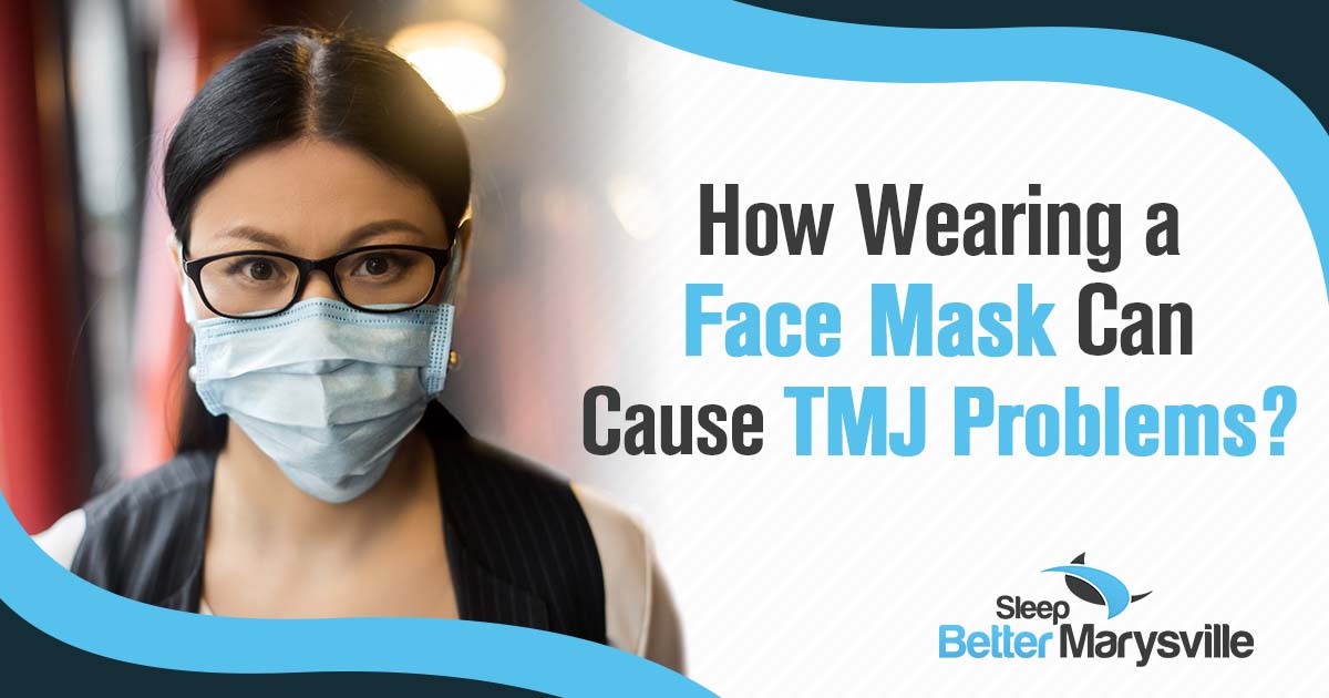 Image of a woman wearing a blue mask, featuring the text "Sleep Better Marysville." The image highlights the message "How Wearing a Face Mask Can Cause TMJ Problems," emphasizing the potential health issues associated with prolonged mask use.