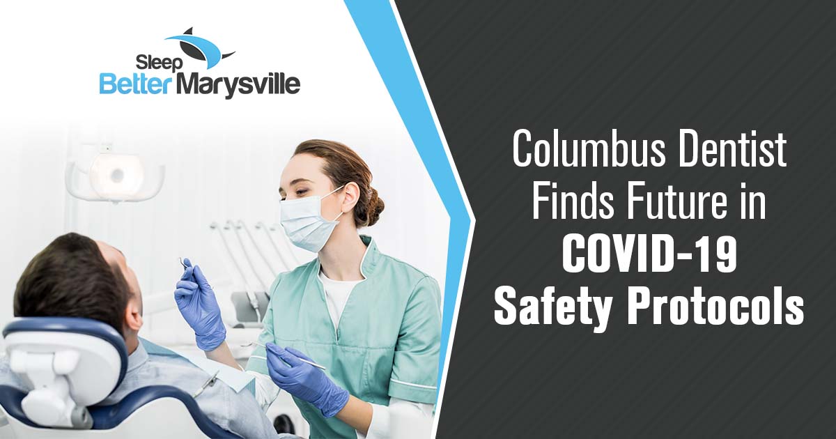 Dentist featured in Sleep Better Marysville's article on a Columbus dentist finding a future in COVID-19 safety protocols.